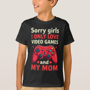 Sorry Girls I Only Love Video Games And Mom T-Shirt