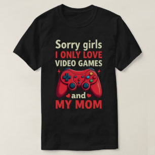 Sorry Girls I Only Love Video Games And Mum T-Shirt