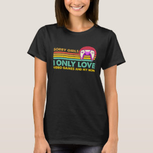 Sorry Girls I Only Love Video Games and my Mom 61 T-Shirt