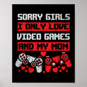Sorry Girls I Only Love Video Games And My Mum Boy Poster