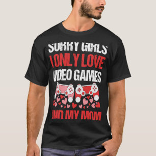 Sorry Girls I Only Love Video Games And My Mum For T-Shirt