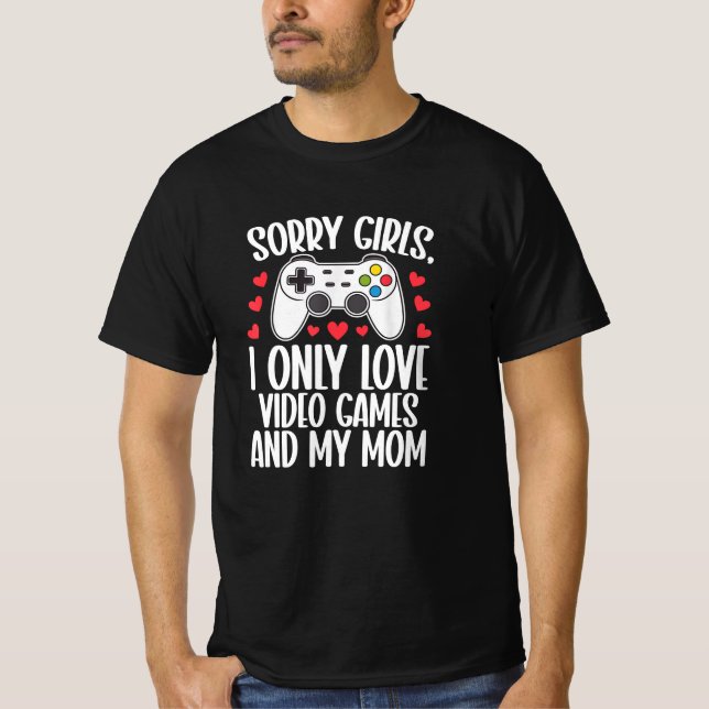 Sorry Girls I Only Love Video Games and My Mum T-Shirt (Front)
