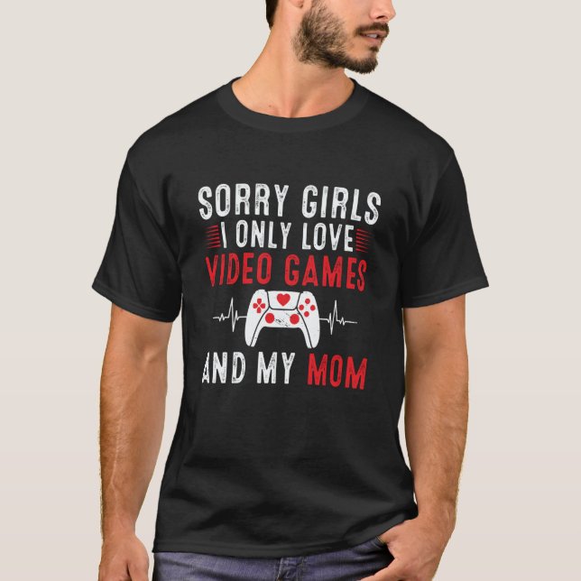 Sorry Girls I Only Love Video Games & my Mom Valen T-Shirt (Front)