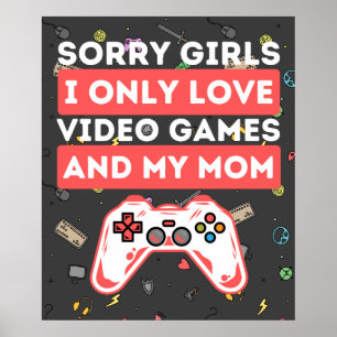 Sorry Girls I Only Love Video Games & My Mum Poster