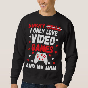 Sorry Girls I Only Love Video Games & my Mum Valen Sweatshirt