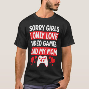 Sorry Girls I Only Love Video Games T-Shirt