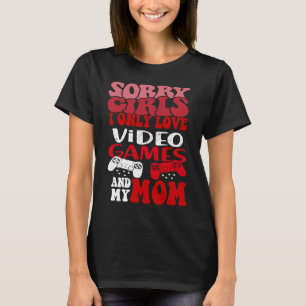 Sorry Girls I Only Video Games And My Mum T-Shirt