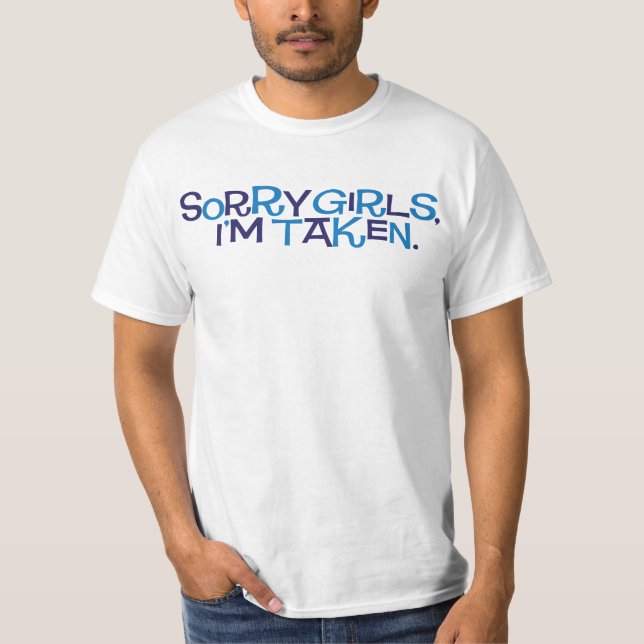 Sorry girls, I'm taken. T-Shirt (Front)