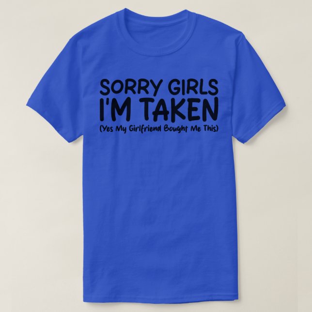 Sorry Girls Im Taken Yes My Girlfriend Bought Me T T-Shirt (Design Front)
