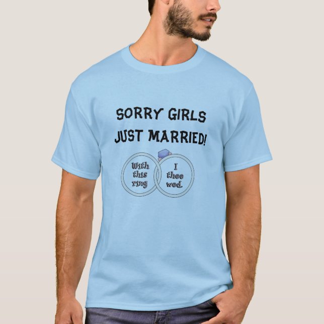 SORRY GIRLS JUST MARRIED! T-Shirt (Front)
