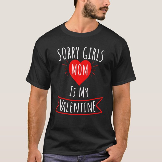 Sorry Girls Mom Is My Valentine For Men Women T-Shirt (Front)
