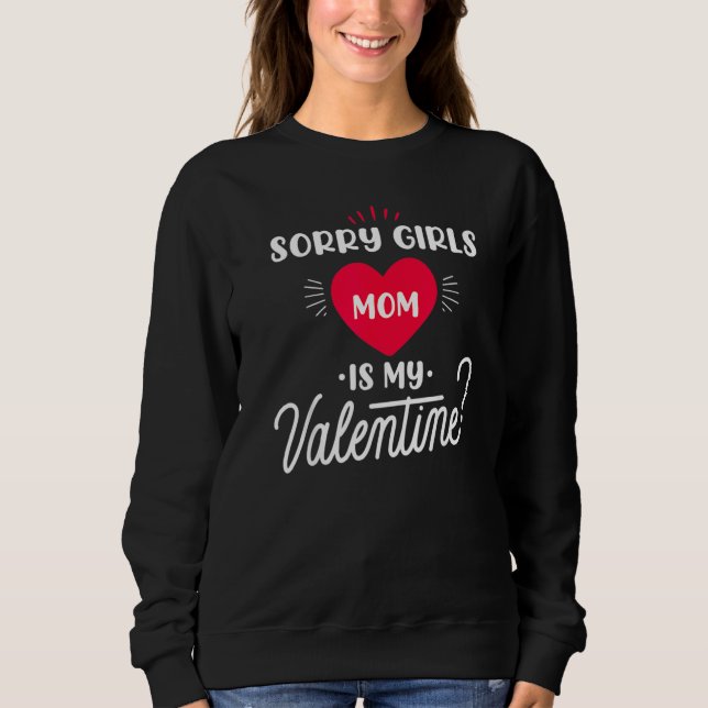 Sorry Girls Mum is my Valentine   1 Sweatshirt (Front)