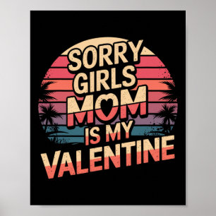 Sorry Girls Mum Is My Valentine Valentines Day Fun Poster