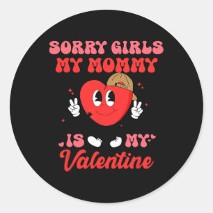 Sorry Girls My Mommy Is My Valentine Gift Valentin Classic Round Sticker