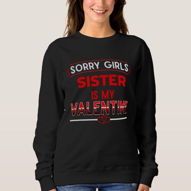 Sorry Girls Sister Is My Valentine Funny Sibling H Sweatshirt (Front)