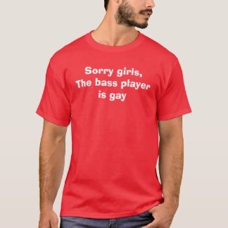 Sorry girls,The lead singer is gay T-Shirt