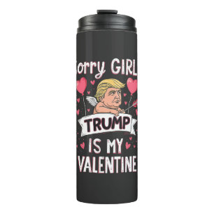 Sorry Girls Trump Is My Valentine Trump Lovers Thermal Tumbler