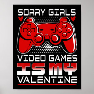 Sorry Girls Video Game Is My Valentine Poster