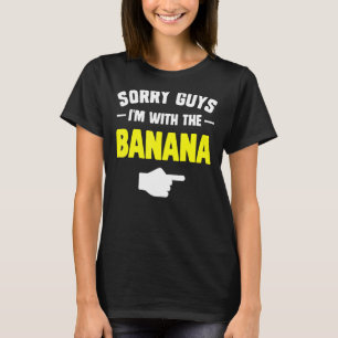 Sorry guys I'm with the banana matching couples ha T-Shirt