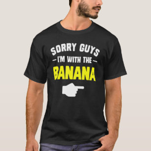 Sorry guys I'm with the banana matching couples ha T-Shirt