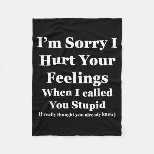Sorry Hurt Feelings When Called Stupid Fleece Blanket