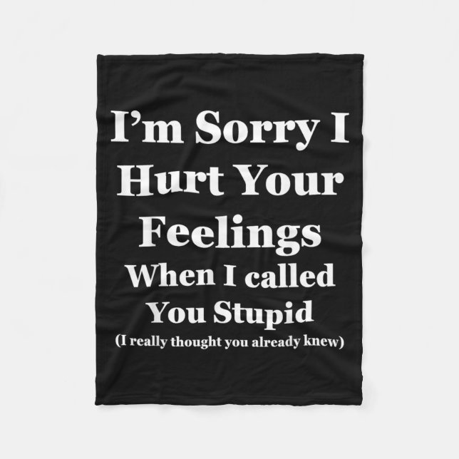 Sorry Hurt Feelings When Called Stupid Fleece Blanket (Front)