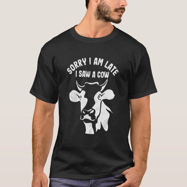 Sorry I Am Late I Saw A Cow  Cow  Farmer Rancher T-Shirt (Front)