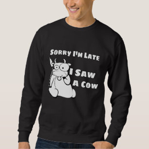 Sorry I Am Late I Saw A Cow Cow Sweatshirt