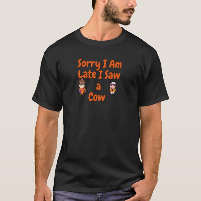 Sorry I Am Late I Saw A Cow T-Shirt (Front)