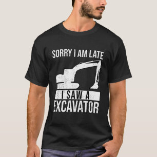Sorry I Am Late I Saw A Excavator Exhalation T-Shirt