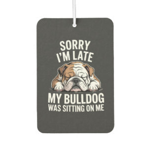 Sorry I Am Late, My Bulldog Was Sitting on Me Car Air Freshener