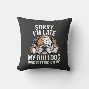 Sorry I Am Late, My Bulldog Was Sitting on Me Cushion