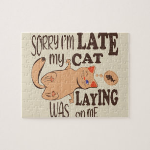 Sorry I am late my cat was laying on me Jigsaw Puzzle