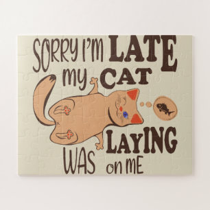 Sorry I am late my cat was laying on me Jigsaw Puzzle