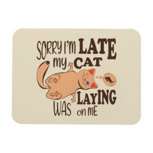 Sorry I am late my cat was laying on me Magnet