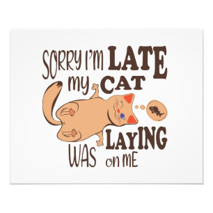 Sorry I am late my cat was laying on me Photo Print