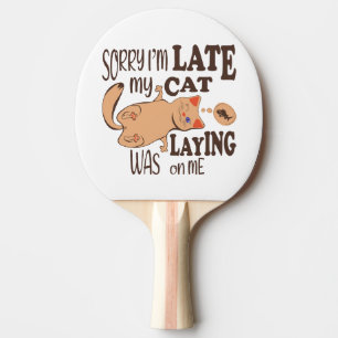 Sorry I am late my cat was laying on me Ping Pong Paddle