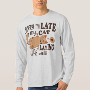 Sorry I am late my cat was laying on me T-Shirt