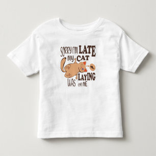 Sorry I am late my cat was laying on me Toddler T-Shirt