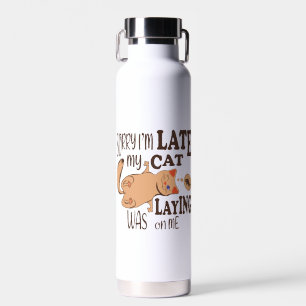 Sorry I am late my cat was laying on me Water Bottle