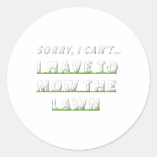 Sorry I Can#39;t I Have To Mow The Lawn Funny Lawn Classic Round Sticker