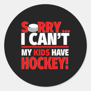 Sorry I Can#39;t My Kids Have Hockey - Funny Hocke Classic Round Sticker