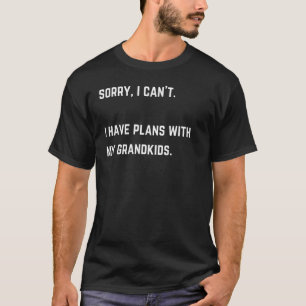 Sorry I Can I Have Plans With My Grandkids T-Shirt