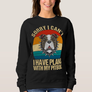 Sorry I Can I Have Plans With My Pitbull Funny Dog Sweatshirt