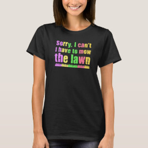 Sorry I Can I Have To Mow The Lawn Gardening Lawn T-Shirt