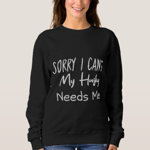 Sorry I Can My Husky Needs Me Tri Blend Sweatshirt