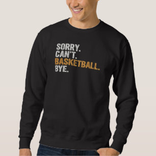Sorry I Can’t basketball bye Sweatshirt