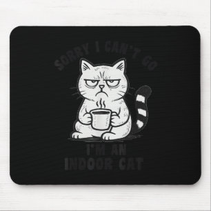 Sorry I Can’t Go I’m An Indoor Cat Funny Cat Meme  Mouse Pad