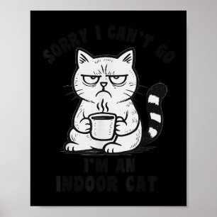 Sorry I Can’t Go I’m An Indoor Cat Funny Cat Meme  Poster