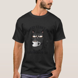 Sorry I Can t Go I m an Indoor Cat Funny Cat Meme T-Shirt